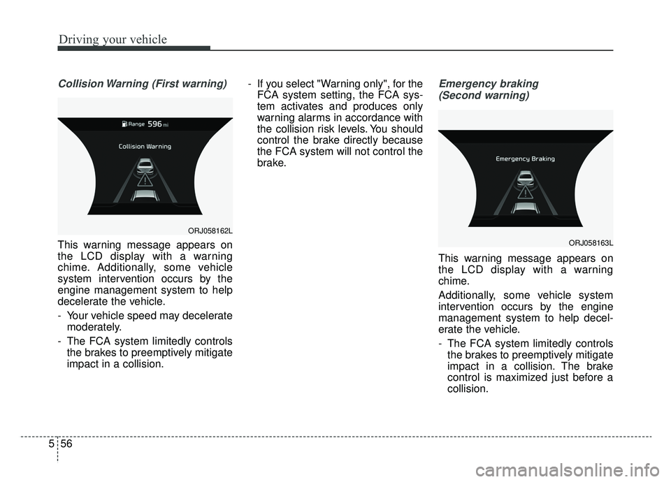 KIA K900 2019 Owners Manual Driving your vehicle
56
5
Collision Warning (First warning)
This warning message appears on
the LCD display with a warning
chime. Additionally, some vehicle
system intervention occurs by the
engine ma KIA K900 2019 Owners Manual Driving your vehicle
56
5
Collision Warning (First warning)
This warning message appears on
the LCD display with a warning
chime. Additionally, some vehicle
system intervention occurs by the
engine ma