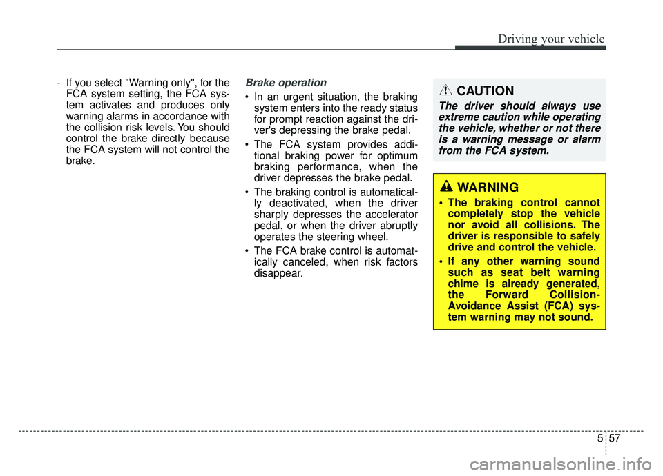 KIA K900 2019 Owners Manual 557
Driving your vehicle
- If you select "Warning only", for theFCA system setting, the FCA sys-
tem activates and produces only
warning alarms in accordance with
the collision risk levels. You should KIA K900 2019 Owners Manual 557
Driving your vehicle
- If you select "Warning only", for theFCA system setting, the FCA sys-
tem activates and produces only
warning alarms in accordance with
the collision risk levels. You should