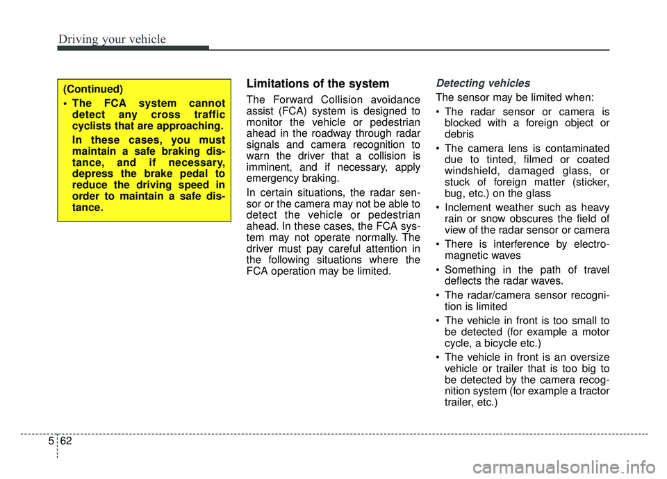KIA K900 2019 Owners Manual Driving your vehicle
62
5
Limitations of the system
The Forward Collision avoidance
assist (FCA) system is designed to
monitor the vehicle or pedestrian
ahead in the roadway through radar
signals and KIA K900 2019 Owners Manual Driving your vehicle
62
5
Limitations of the system
The Forward Collision avoidance
assist (FCA) system is designed to
monitor the vehicle or pedestrian
ahead in the roadway through radar
signals and