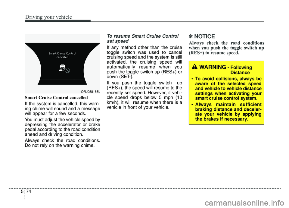 KIA K900 2019 Owners Manual Driving your vehicle
74
5
Smart Cruise Control cancelled
If the system is cancelled, this warn-
ing chime will sound and a message
will appear for a few seconds.
You must adjust the vehicle speed by
d KIA K900 2019 Owners Manual Driving your vehicle
74
5
Smart Cruise Control cancelled
If the system is cancelled, this warn-
ing chime will sound and a message
will appear for a few seconds.
You must adjust the vehicle speed by
d