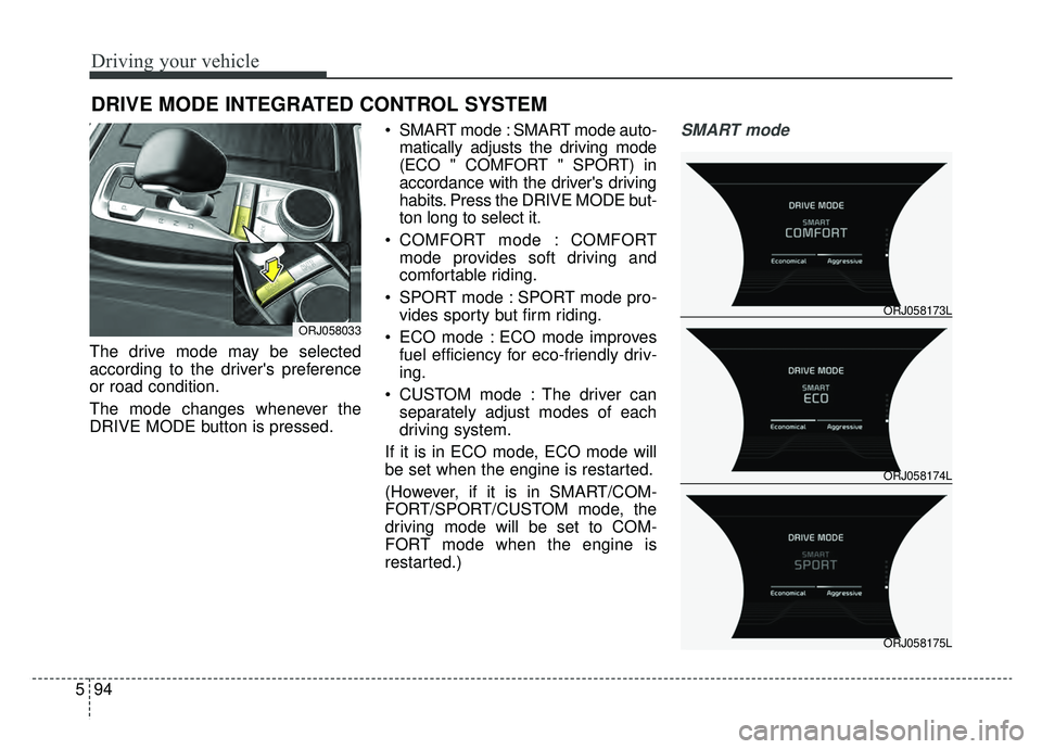 KIA K900 2019 Owners Manual Driving your vehicle
94
5
The drive mode may be selected
according to the drivers preference
or road condition.
The mode changes whenever the
DRIVE MODE button is pressed. SMART mode : SMART mode au KIA K900 2019 Owners Manual Driving your vehicle
94
5
The drive mode may be selected
according to the drivers preference
or road condition.
The mode changes whenever the
DRIVE MODE button is pressed. SMART mode : SMART mode au