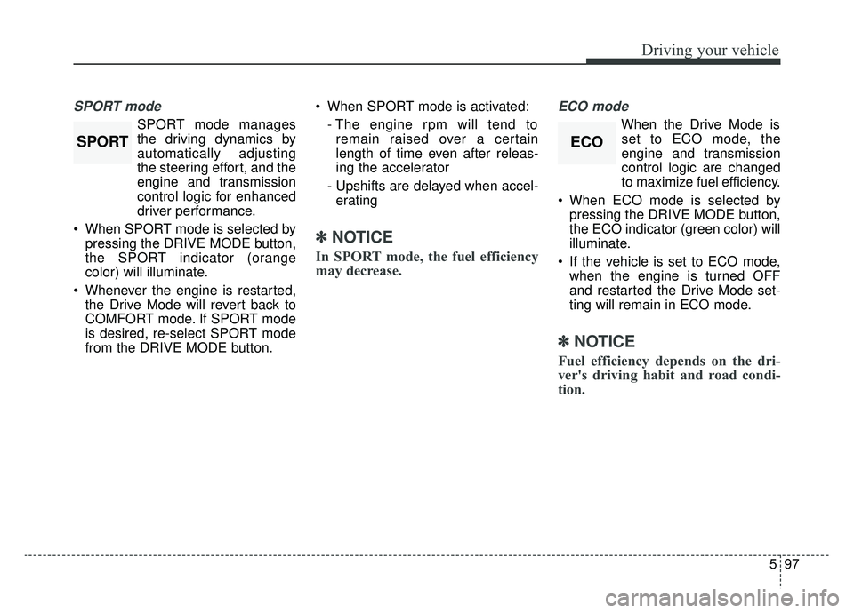 KIA K900 2019 Owners Manual 597
Driving your vehicle
SPORT mode
SPORT mode manages
the driving dynamics by
automatically adjusting
the steering effort, and the
engine and transmission
control logic for enhanced
driver performanc KIA K900 2019 Owners Manual 597
Driving your vehicle
SPORT mode
SPORT mode manages
the driving dynamics by
automatically adjusting
the steering effort, and the
engine and transmission
control logic for enhanced
driver performanc