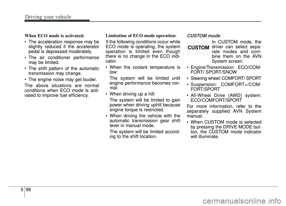 KIA K900 2019 Owners Manual Driving your vehicle
98
5
When ECO mode is activated:
The acceleration response may be
slightly reduced if the accelerator
pedal is depressed moderately.
The air conditioner performance may be limit KIA K900 2019 Owners Manual Driving your vehicle
98
5
When ECO mode is activated:
The acceleration response may be
slightly reduced if the accelerator
pedal is depressed moderately.
The air conditioner performance may be limit