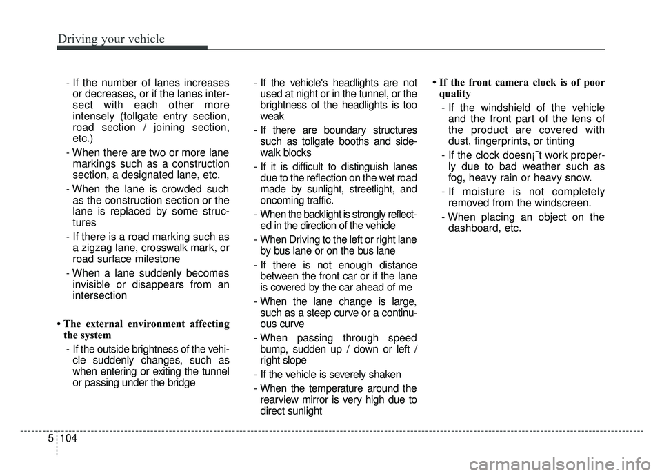 KIA K900 2019 Owners Manual Driving your vehicle
104
5
- If the number of lanes increases
or decreases, or if the lanes inter-
sect with each other more
intensely (tollgate entry section,
road section / joining section,
etc.)
- KIA K900 2019 Owners Manual Driving your vehicle
104
5
- If the number of lanes increases
or decreases, or if the lanes inter-
sect with each other more
intensely (tollgate entry section,
road section / joining section,
etc.)
-