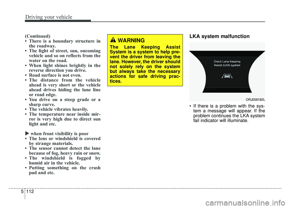 KIA K900 2019 Owners Manual Driving your vehicle
112
5
(Continued)
• There is a boundary structure in
the roadway.
• The light of street, sun, oncoming vehicle and so on reflects from the
water on the road.
• When light sh KIA K900 2019 Owners Manual Driving your vehicle
112
5
(Continued)
• There is a boundary structure in
the roadway.
• The light of street, sun, oncoming vehicle and so on reflects from the
water on the road.
• When light sh