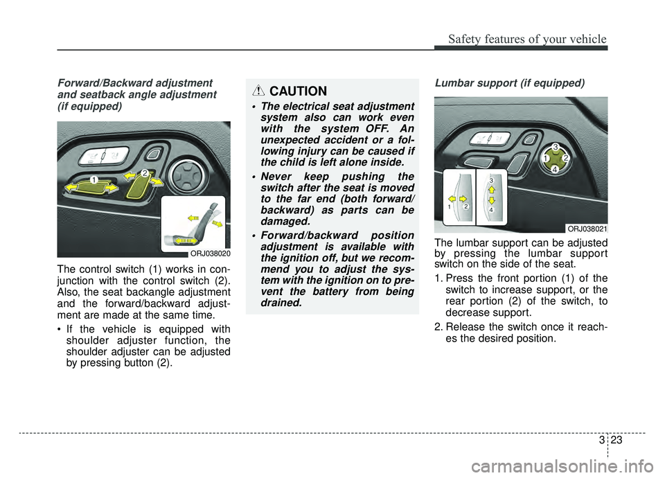 KIA K900 2019 Owners Guide 323
Safety features of your vehicle
Forward/Backward adjustmentand seatback angle adjustment (if equipped)
The control switch (1) works in con-
junction with the control switch (2).
Also, the seat bac