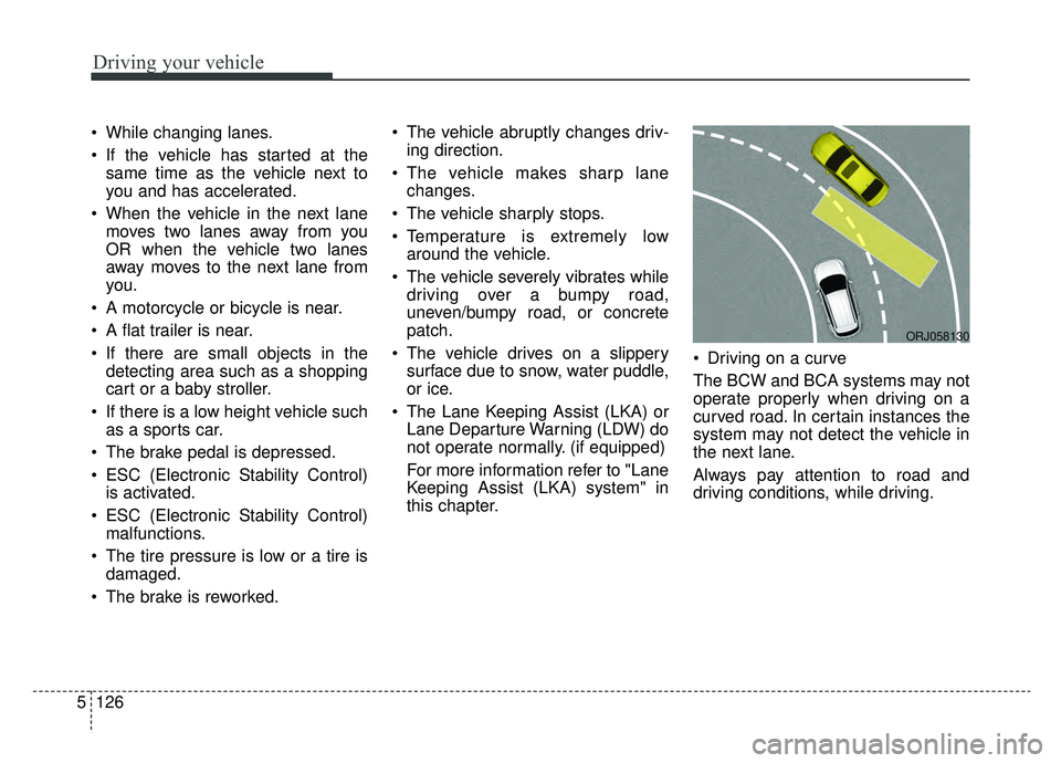 KIA K900 2019 Owners Guide Driving your vehicle
126
5
 While changing lanes.
 If the vehicle has started at the
same time as the vehicle next to
you and has accelerated.
 When the vehicle in the next lane moves two lanes away f