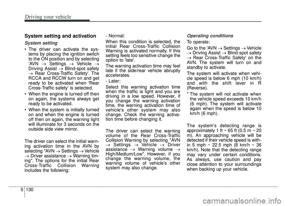 KIA K900 2019 Owners Guide Driving your vehicle
130
5
System setting and activation
System setting
 The driver can activate the sys-
tems by placing the ignition switch
to the ON position and by selecting
AVN  →Settings  →
