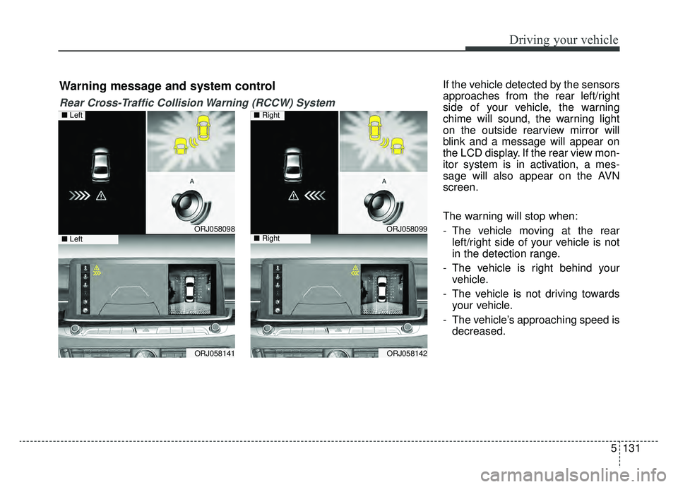 KIA K900 2019 Owners Manual 5131
Driving your vehicle
If the vehicle detected by the sensors
approaches from the rear left/right
side of your vehicle, the warning
chime will sound, the warning light
on the outside rearview mirro KIA K900 2019 Owners Manual 5131
Driving your vehicle
If the vehicle detected by the sensors
approaches from the rear left/right
side of your vehicle, the warning
chime will sound, the warning light
on the outside rearview mirro