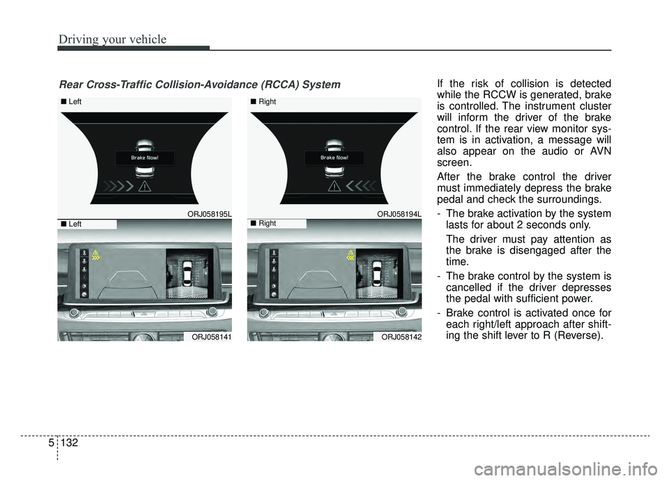 KIA K900 2019 Owners Manual Driving your vehicle
132
5
If the risk of collision is detected
while the RCCW is generated, brake
is controlled. The instrument cluster
will inform the driver of the brake
control. If the rear view m KIA K900 2019 Owners Manual Driving your vehicle
132
5
If the risk of collision is detected
while the RCCW is generated, brake
is controlled. The instrument cluster
will inform the driver of the brake
control. If the rear view m