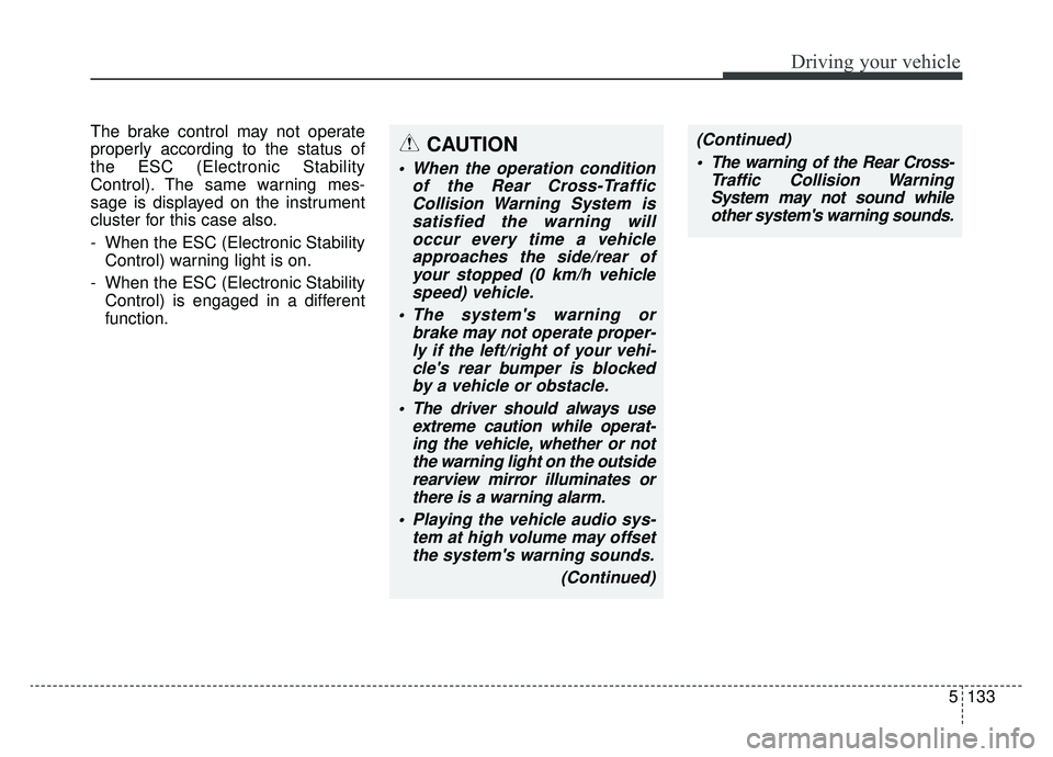KIA K900 2019 Owners Manual 5133
Driving your vehicle
The brake control may not operate
properly according to the status of
the ESC (Electronic Stability
Control). The same warning mes-
sage is displayed on the instrument
cluste KIA K900 2019 Owners Manual 5133
Driving your vehicle
The brake control may not operate
properly according to the status of
the ESC (Electronic Stability
Control). The same warning mes-
sage is displayed on the instrument
cluste