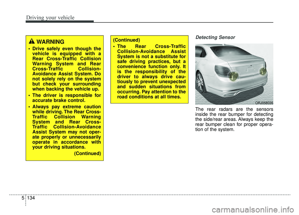 KIA K900 2019 Owners Manual Driving your vehicle
134
5
Detecting Sensor
The rear radars are the sensors
inside the rear bumper for detecting
the side/rear areas. Always keep the
rear bumper clean for proper opera-
tion of the sy KIA K900 2019 Owners Manual Driving your vehicle
134
5
Detecting Sensor
The rear radars are the sensors
inside the rear bumper for detecting
the side/rear areas. Always keep the
rear bumper clean for proper opera-
tion of the sy