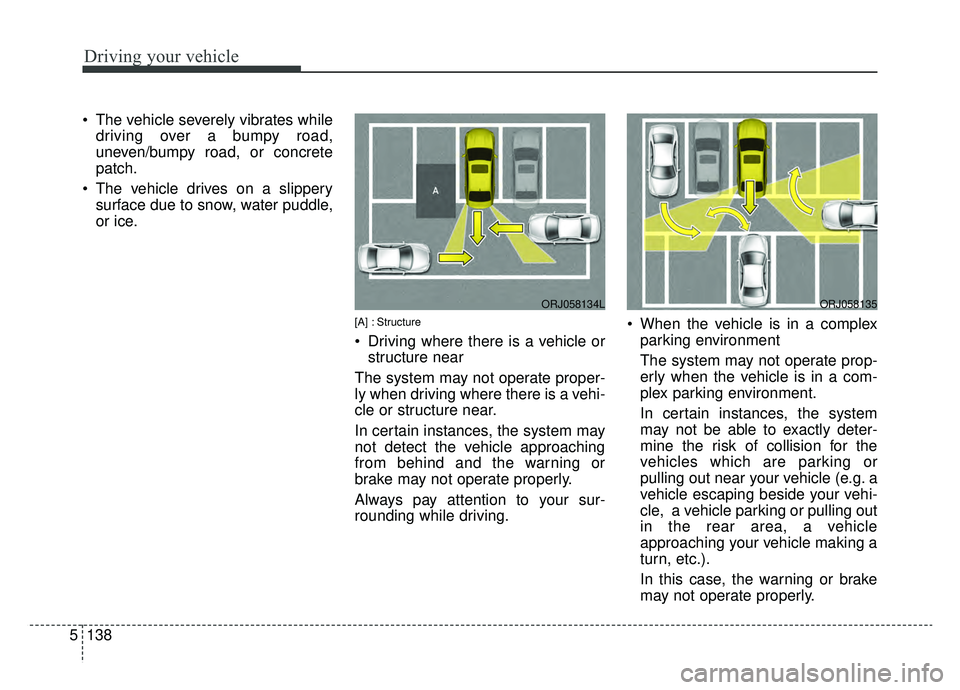 KIA K900 2019 Owners Manual Driving your vehicle
138
5
The vehicle severely vibrates while
driving over a bumpy road,
uneven/bumpy road, or concrete
patch.
The vehicle drives on a slippery surface due to snow, water puddle,
or KIA K900 2019 Owners Manual Driving your vehicle
138
5
The vehicle severely vibrates while
driving over a bumpy road,
uneven/bumpy road, or concrete
patch.
The vehicle drives on a slippery surface due to snow, water puddle,
or