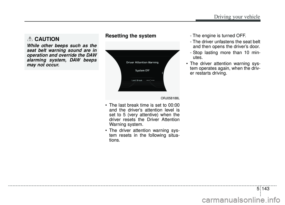 KIA K900 2019 Owners Manual 5143
Driving your vehicle
Resetting the system
The last break time is set to 00:00and the drivers attention level is
set to 5 (very attentive) when the
driver resets the Driver Attention
Warning sy KIA K900 2019 Owners Manual 5143
Driving your vehicle
Resetting the system
The last break time is set to 00:00and the drivers attention level is
set to 5 (very attentive) when the
driver resets the Driver Attention
Warning sy