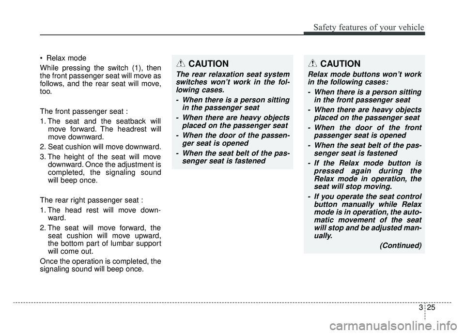 KIA K900 2019 Service Manual 325
Safety features of your vehicle
 Relax mode
While pressing the switch (1), then
the front passenger seat will move as
follows, and the rear seat will move,
too.
The front passenger seat :
1. The s