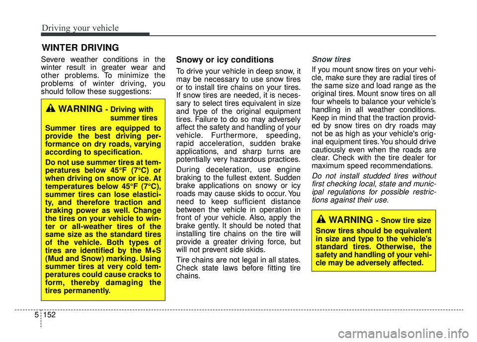 KIA K900 2019 Owners Manual Driving your vehicle
152
5
Severe weather conditions in the
winter result in greater wear and
other problems. To minimize the
problems of winter driving, you
should follow these suggestions:Snowy or i KIA K900 2019 Owners Manual Driving your vehicle
152
5
Severe weather conditions in the
winter result in greater wear and
other problems. To minimize the
problems of winter driving, you
should follow these suggestions:Snowy or i