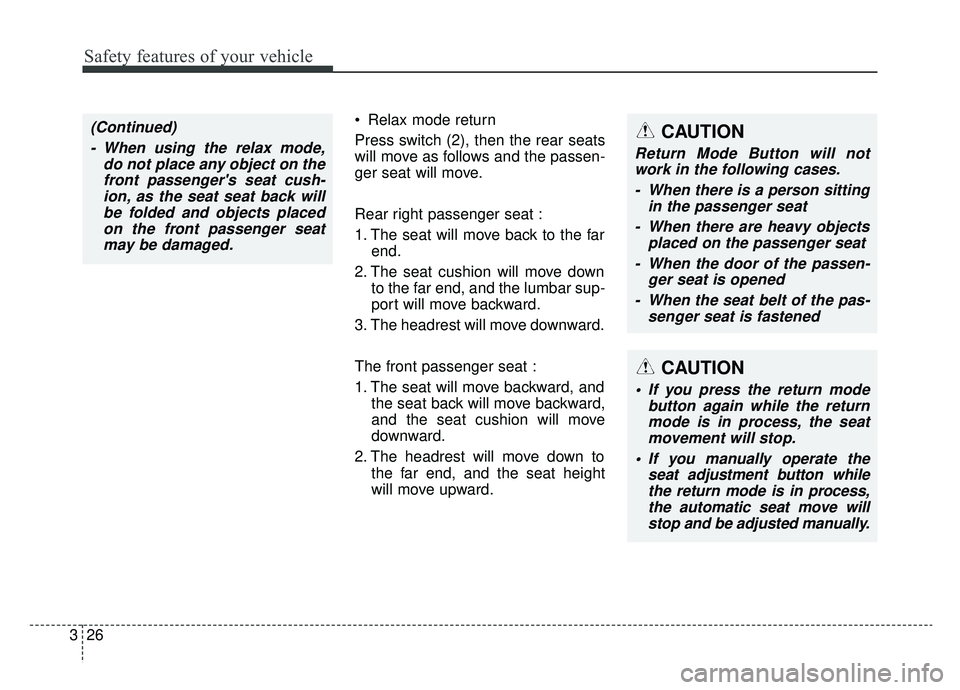 KIA K900 2019 Service Manual Safety features of your vehicle
26
3
 Relax mode return
Press switch (2), then the rear seats
will move as follows and the passen-
ger seat will move.
Rear right passenger seat :
1. The seat will move