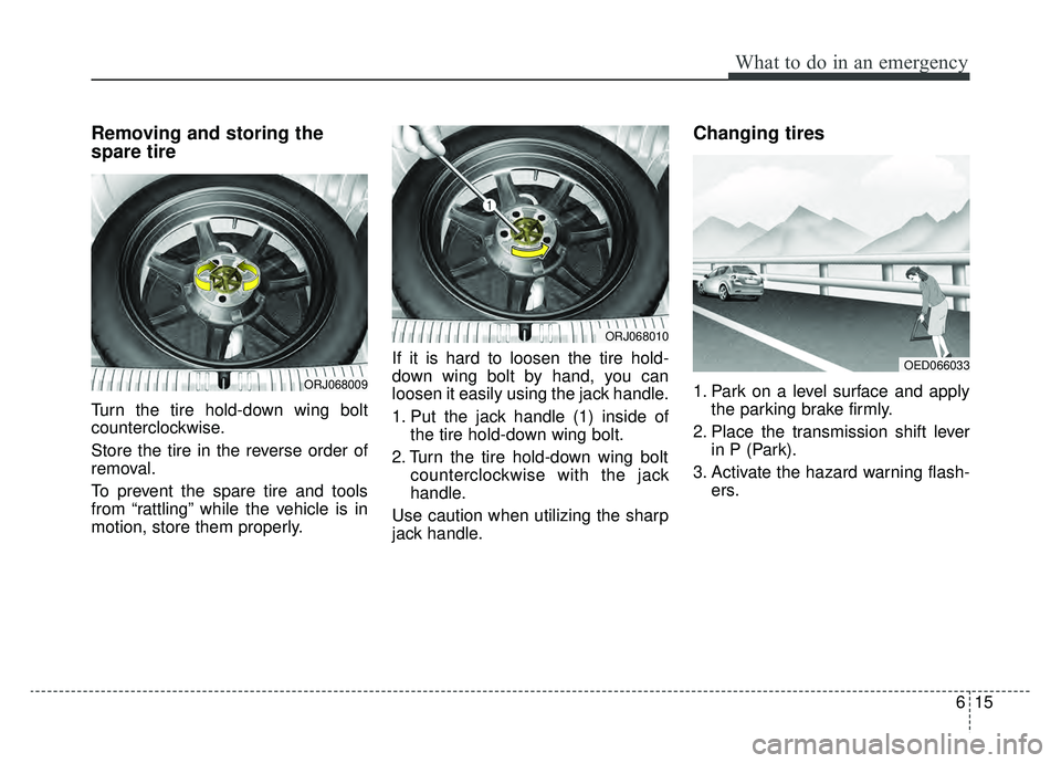KIA K900 2019 Owners Manual 615
What to do in an emergency
Removing and storing the
spare tire
Turn the tire hold-down wing bolt
counterclockwise.
Store the tire in the reverse order of
removal.
To prevent the spare tire and too KIA K900 2019 Owners Manual 615
What to do in an emergency
Removing and storing the
spare tire
Turn the tire hold-down wing bolt
counterclockwise.
Store the tire in the reverse order of
removal.
To prevent the spare tire and too