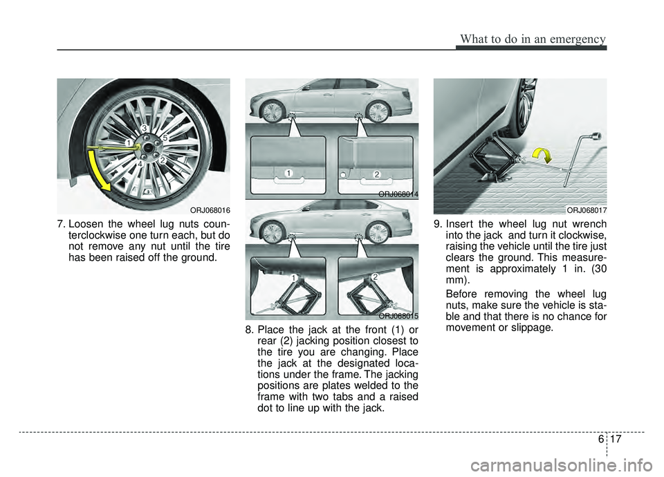 KIA K900 2019 Owners Manual 617
What to do in an emergency
7. Loosen the wheel lug nuts coun-terclockwise one turn each, but do
not remove any nut until the tire
has been raised off the ground.
8. Place the jack at the front (1) KIA K900 2019 Owners Manual 617
What to do in an emergency
7. Loosen the wheel lug nuts coun-terclockwise one turn each, but do
not remove any nut until the tire
has been raised off the ground.
8. Place the jack at the front (1)