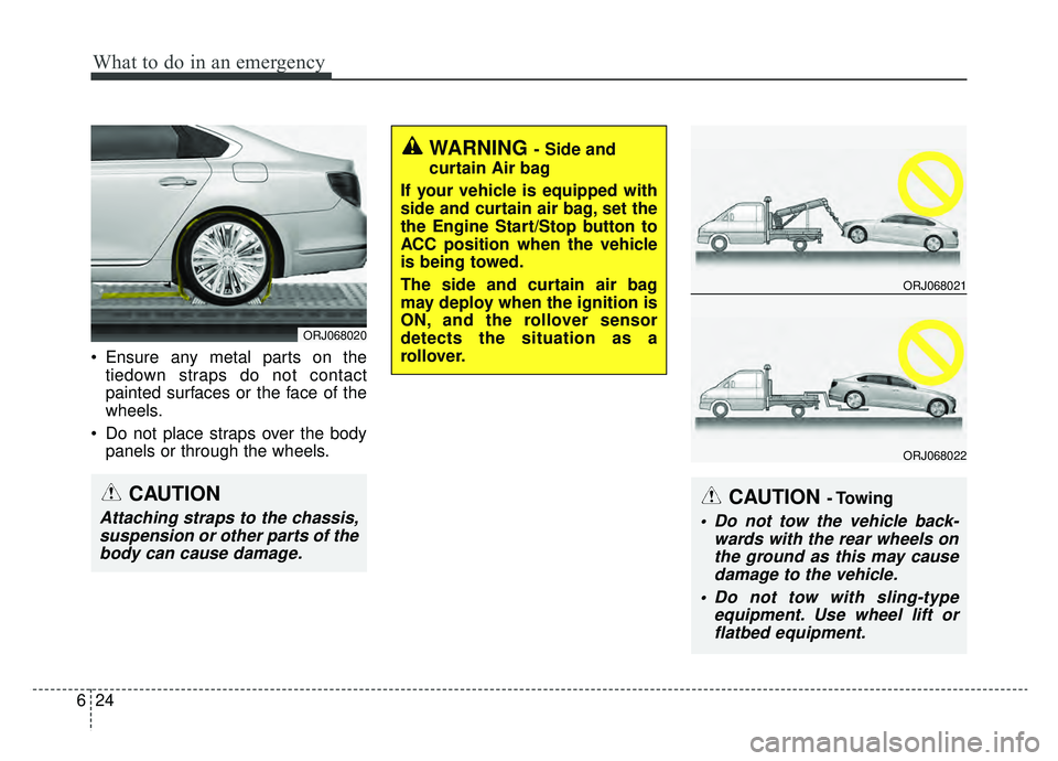 KIA K900 2019 Owners Manual What to do in an emergency
24
6
Ensure any metal parts on the
tiedown straps do not contact
painted surfaces or the face of the
wheels.
Do not place straps over the body panels or through the wheels KIA K900 2019 Owners Manual What to do in an emergency
24
6
Ensure any metal parts on the
tiedown straps do not contact
painted surfaces or the face of the
wheels.
Do not place straps over the body panels or through the wheels