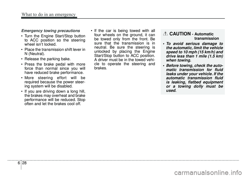 KIA K900 2019  Owners Manual What to do in an emergency
28
6
Emergency towing precautions
 Turn the Engine Start/Stop button
to ACC position so the steering
wheel isn’t locked.
 Place the transmission shift lever in N (Neutral)