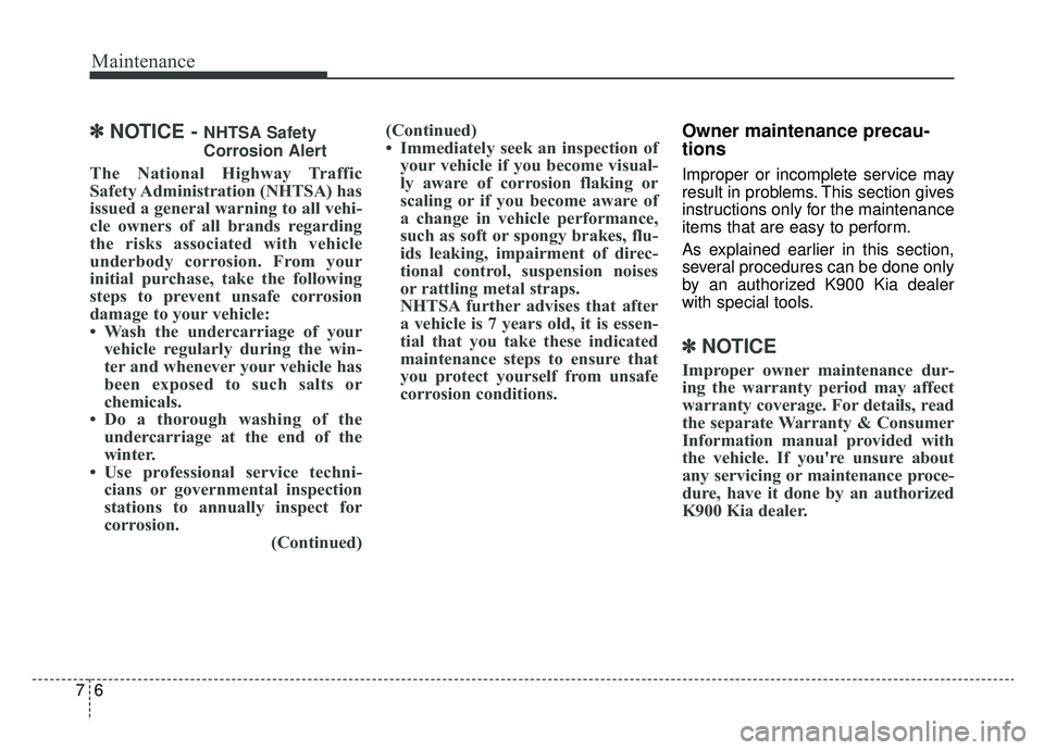 KIA K900 2019 Owners Manual Maintenance
67
✽ ✽NOTICE - NHTSA Safety
Corrosion Alert
The National Highway Traffic
Safety Administration (NHTSA) has
issued a general warning to all vehi-
cle owners of all brands regarding
the KIA K900 2019 Owners Manual Maintenance
67
✽ ✽NOTICE - NHTSA Safety
Corrosion Alert
The National Highway Traffic
Safety Administration (NHTSA) has
issued a general warning to all vehi-
cle owners of all brands regarding
the