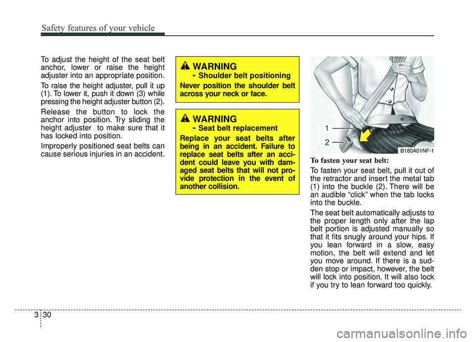 KIA K900 2019 Service Manual Safety features of your vehicle
30
3
To adjust the height of the seat belt
anchor, lower or raise the height
adjuster into an appropriate position.
To raise the height adjuster, pull it up
(1). To low