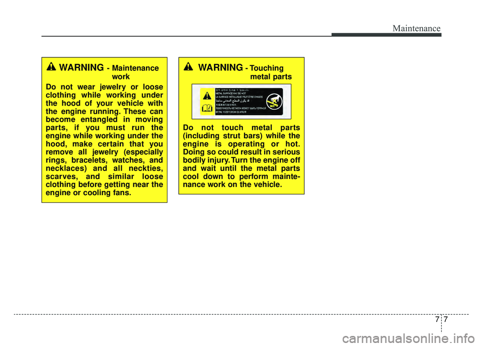 KIA K900 2019 Owners Manual 77
Maintenance
WARNING- Maintenancework
Do not wear jewelry or loose
clothing while working under
the hood of your vehicle with
the engine running. These can
become entangled in moving
parts, if you m KIA K900 2019 Owners Manual 77
Maintenance
WARNING- Maintenancework
Do not wear jewelry or loose
clothing while working under
the hood of your vehicle with
the engine running. These can
become entangled in moving
parts, if you m