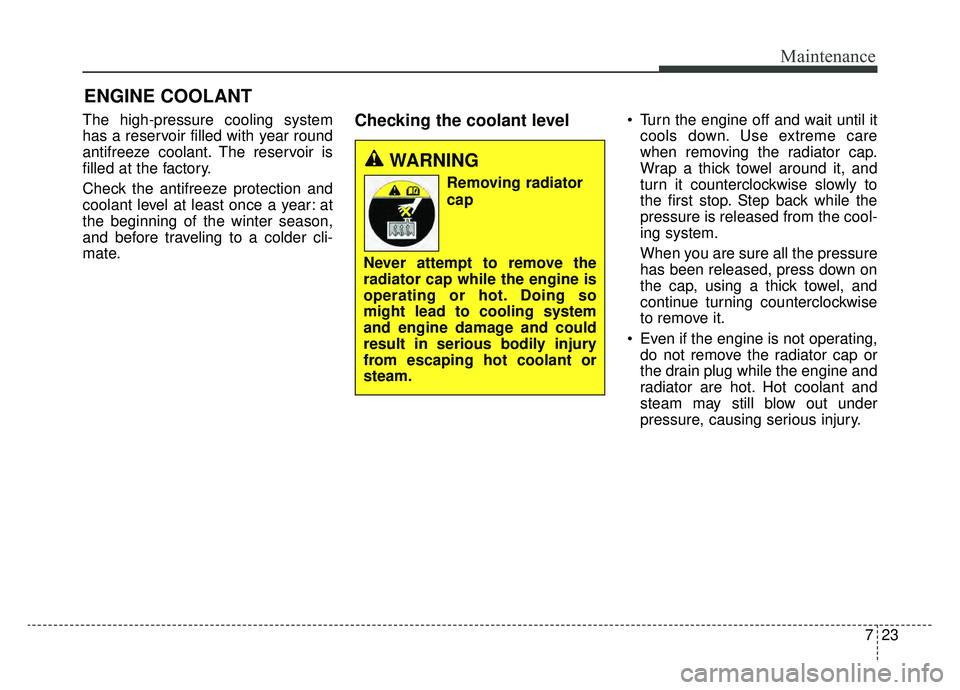 KIA K900 2019 Owners Manual 723
Maintenance
ENGINE COOLANT
The high-pressure cooling system
has a reservoir filled with year round
antifreeze coolant. The reservoir is
filled at the factory.
Check the antifreeze protection and
c KIA K900 2019 Owners Manual 723
Maintenance
ENGINE COOLANT
The high-pressure cooling system
has a reservoir filled with year round
antifreeze coolant. The reservoir is
filled at the factory.
Check the antifreeze protection and
c