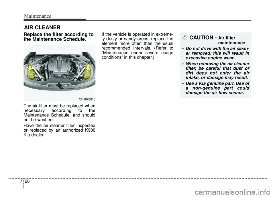 KIA K900 2019 Owners Manual Maintenance
28
7
AIR CLEANER
Replace the filter according to
the Maintenance Schedule.
The air filter must be replaced when
necessary according to the
Maintenance Schedule, and should
not be washed.
H KIA K900 2019 Owners Manual Maintenance
28
7
AIR CLEANER
Replace the filter according to
the Maintenance Schedule.
The air filter must be replaced when
necessary according to the
Maintenance Schedule, and should
not be washed.
H