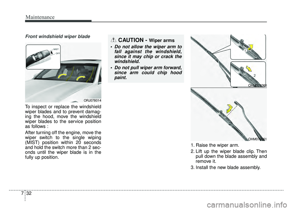 KIA K900 2019 Owners Manual Maintenance
32
7
Front windshield wiper blade
To inspect or replace the windshield
wiper blades and to prevent damag-
ing the hood, move the windshield
wiper blades to the service position
as follows KIA K900 2019 Owners Manual Maintenance
32
7
Front windshield wiper blade
To inspect or replace the windshield
wiper blades and to prevent damag-
ing the hood, move the windshield
wiper blades to the service position
as follows