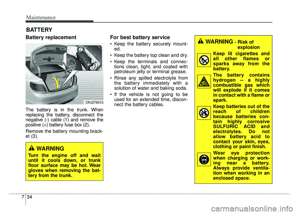 KIA K900 2019 Owners Manual Maintenance
34
7
BATTERY
Battery replacement
The battery is in the trunk. When
replacing the battery, disconnect the
negative (-) cable (1) and remove the
positive (+) battery fuse box (2).
Remove the KIA K900 2019 Owners Manual Maintenance
34
7
BATTERY
Battery replacement
The battery is in the trunk. When
replacing the battery, disconnect the
negative (-) cable (1) and remove the
positive (+) battery fuse box (2).
Remove the