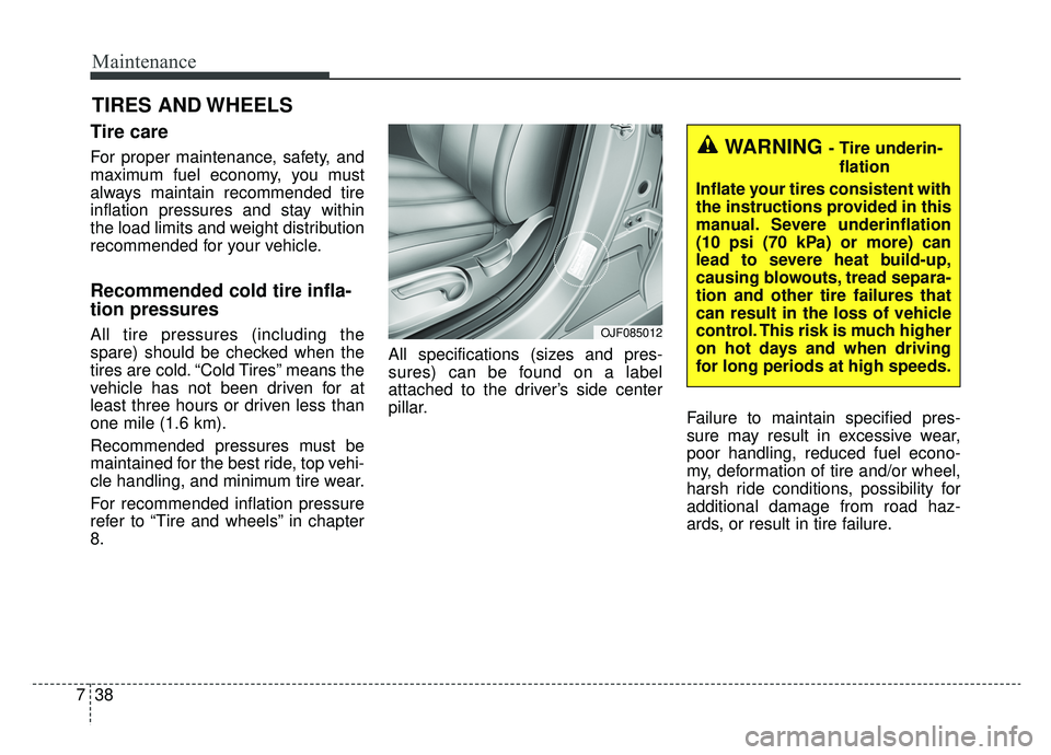 KIA K900 2019 Owners Manual Maintenance
38
7
TIRES AND WHEELS
Tire care
For proper maintenance, safety, and
maximum fuel economy, you must
always maintain recommended tire
inflation pressures and stay within
the load limits and KIA K900 2019 Owners Manual Maintenance
38
7
TIRES AND WHEELS
Tire care
For proper maintenance, safety, and
maximum fuel economy, you must
always maintain recommended tire
inflation pressures and stay within
the load limits and