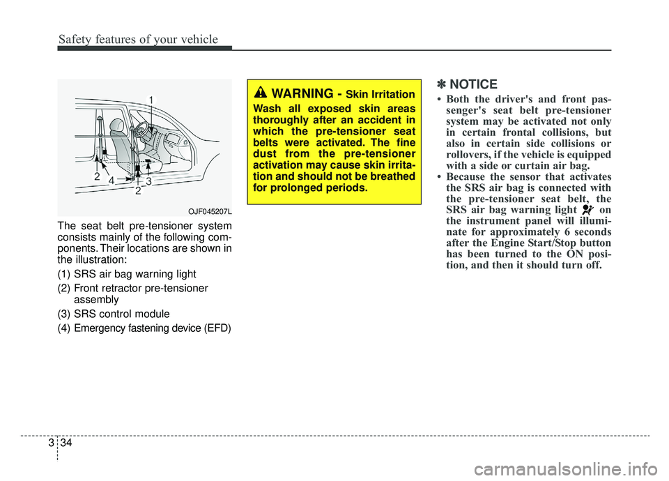 KIA K900 2019  Owners Manual Safety features of your vehicle
34
3
The seat belt pre-tensioner system
consists mainly of the following com-
ponents. Their locations are shown in
the illustration:
(1) SRS air bag warning light
(2) 