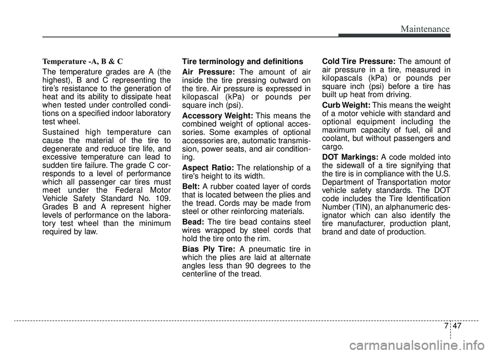 KIA K900 2019  Owners Manual 747
Maintenance
Temperature -A, B & C 
The temperature grades are A (the
highest), B and C representing the
tire’s resistance to the generation of
heat and its ability to dissipate heat
when tested 