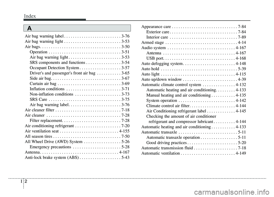 KIA K900 2019  Owners Manual Index
2I
Air bag warning label . . . . . . . . . . . . . . . . . . . . . . . . . . 3-76
Air bag warning light . . . . . . . . . . . . . . . . . . . . . . . . . . 3-53
Air bags. . . . . . . . . . . . .