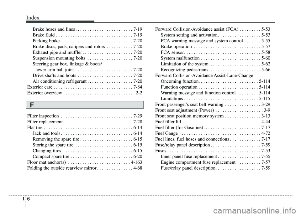KIA K900 2019  Owners Manual Index
6I
Brake hoses and lines . . . . . . . . . . . . . . . . . . . . . . . . 7-19
Brake fluid . . . . . . . . . . . . . . . . . . . . . . . . . . . . . . . . 7-19
Parking brake . . . . . . . . . . .