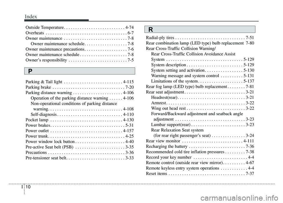 KIA K900 2019  Owners Manual Index
10I
Outside Temperature . . . . . . . . . . . . . . . . . . . . . . . . . . . 4-74
Overheats . . . . . . . . . . . . . . . . . . . . . . . . . . . . . . . . . . . . \
6-7
Owner maintenance . . .