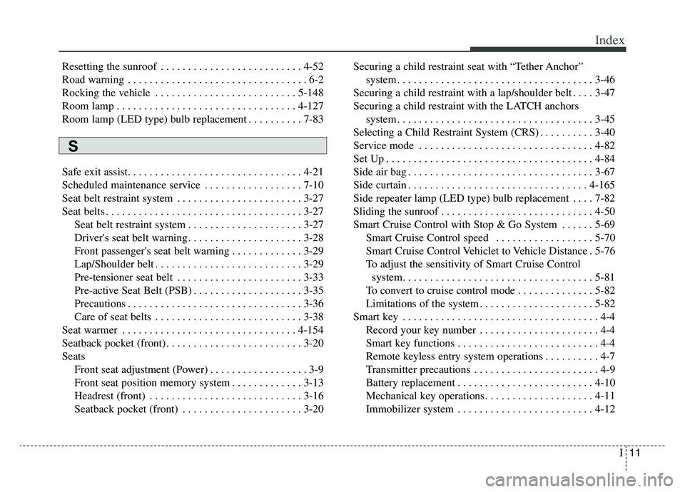 KIA K900 2019  Owners Manual I11
Index
Resetting the sunroof . . . . . . . . . . . . . . . . . . . . . . . . . . 4-52
Road warning . . . . . . . . . . . . . . . . . . . . . . . . . . . . . . . . . 6-2
Rocking the vehicle . . . . 