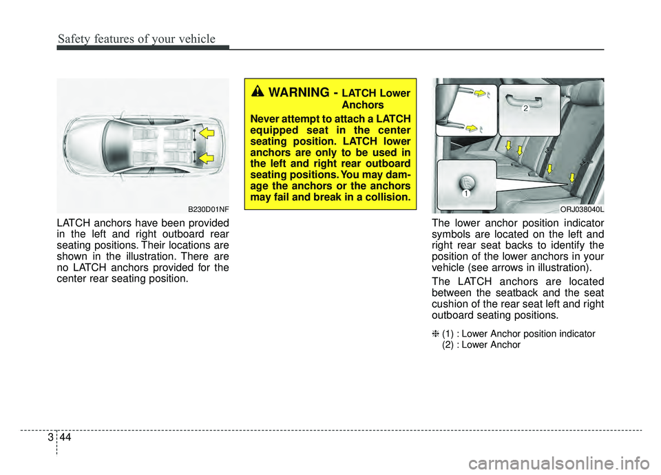 KIA K900 2019 Repair Manual Safety features of your vehicle
44
3
LATCH anchors have been provided
in the left and right outboard rear
seating positions. Their locations are
shown in the illustration. There are
no LATCH anchors p