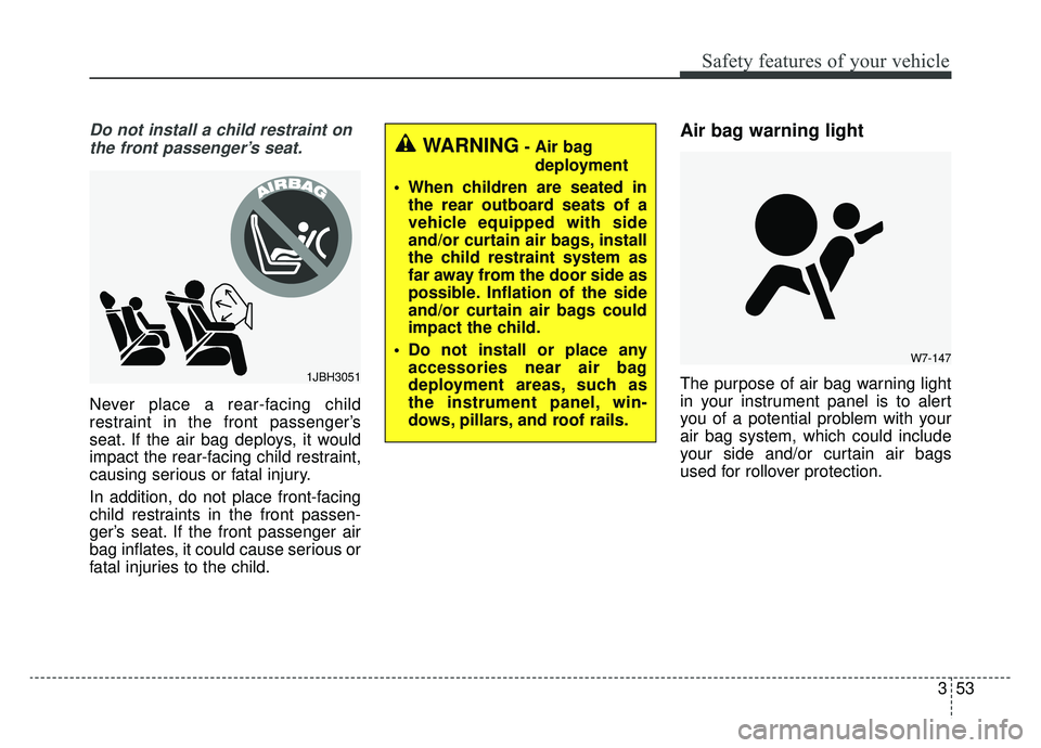 KIA K900 2019 Repair Manual 353
Safety features of your vehicle
Do not install a child restraint onthe front passenger’s seat.
Never place a rear-facing child
restraint in the front passenger’s
seat. If the air bag deploys, 