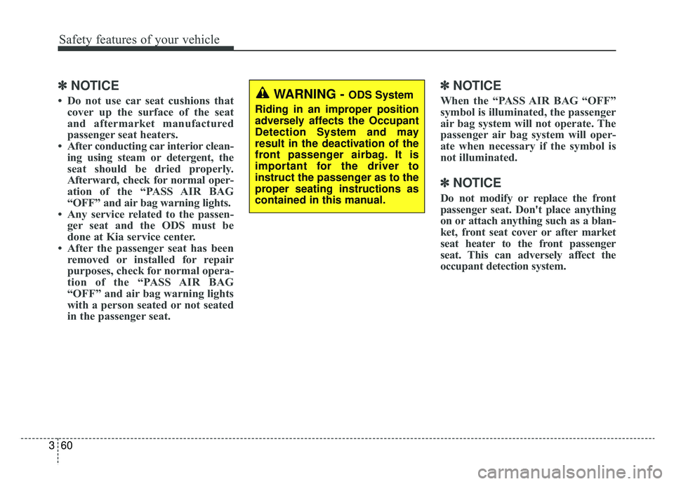KIA K900 2019 Manual PDF Safety features of your vehicle
60
3
✽ ✽
NOTICE
• Do not use car seat cushions that
cover up the surface of the seat
and aftermarket manufactured
passenger seat heaters.
• After conducting car