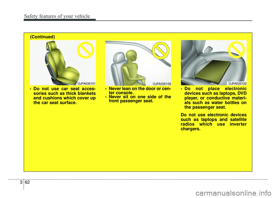 KIA K900 2019 Manual PDF Safety features of your vehicle
62
3
OJFA035109
- Never lean on the door or cen-
ter console.
- Never sit on one side of the front passenger seat.
OJFA035101
- Do not use car seat acces-
sories such a