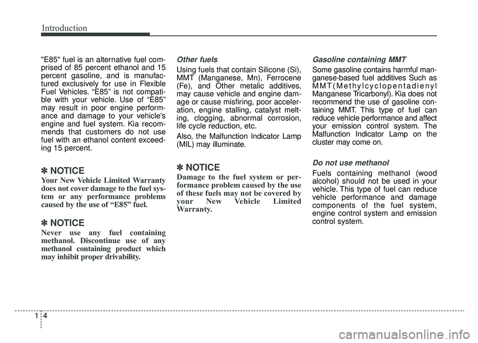 KIA K900 2019 Owners Manual Introduction
41
"E85" fuel is an alternative fuel com-
prised of 85 percent ethanol and 15
percent gasoline, and is manufac-
tured exclusively for use in Flexible
Fuel Vehicles. “E85” is not compa KIA K900 2019 Owners Manual Introduction
41
"E85" fuel is an alternative fuel com-
prised of 85 percent ethanol and 15
percent gasoline, and is manufac-
tured exclusively for use in Flexible
Fuel Vehicles. “E85” is not compa