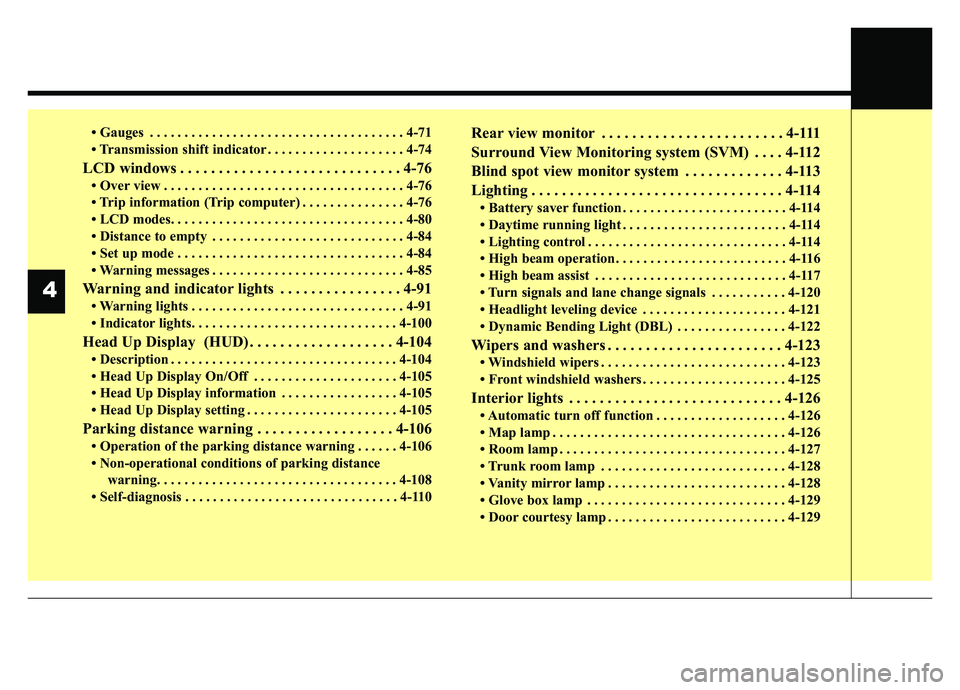 KIA K900 2019  Owners Manual • Gauges . . . . . . . . . . . . . . . . . . . . . . . . . . . . . . . . . . . . \
. 4-71
• Transmission shift indicator . . . . . . . . . . . . . . . . . . . . 4-74
LCD windows . . . . . . . . . 