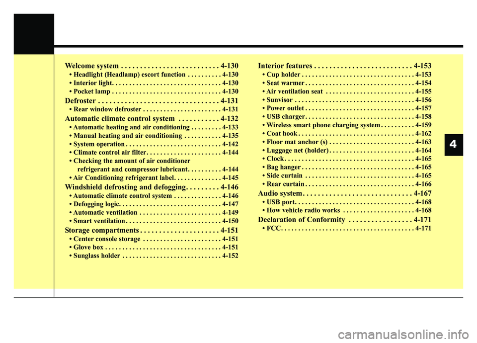 KIA K900 2019  Owners Manual Welcome system . . . . . . . . . . . . . . . . . . . . . . . . . . 4-130
• Headlight (Headlamp) escort function . . . . . . . . . . 4-130
• Interior light. . . . . . . . . . . . . . . . . . . . . 