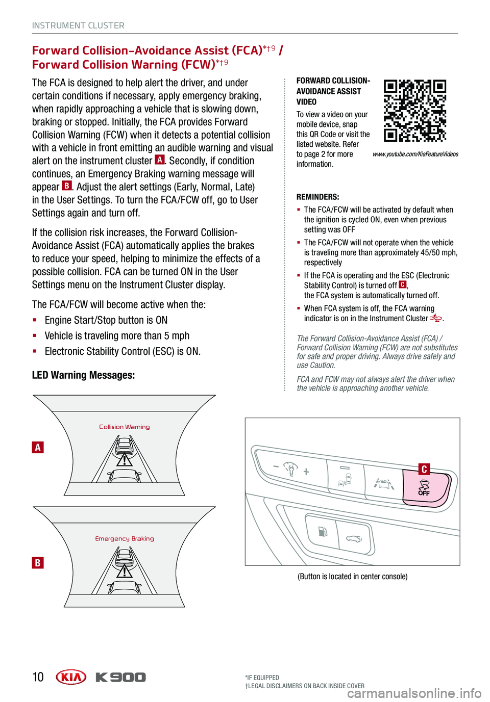 KIA K900 2019  Features and Functions Guide INSTRUMENT CLUSTER
10
Forward Collision-Avoidance Assist (FCA)*†9 / 
Forward Collision Warning (FCW)*†9
The FCA is designed to help alert the driver, and under 
certain conditions if necessary, ap