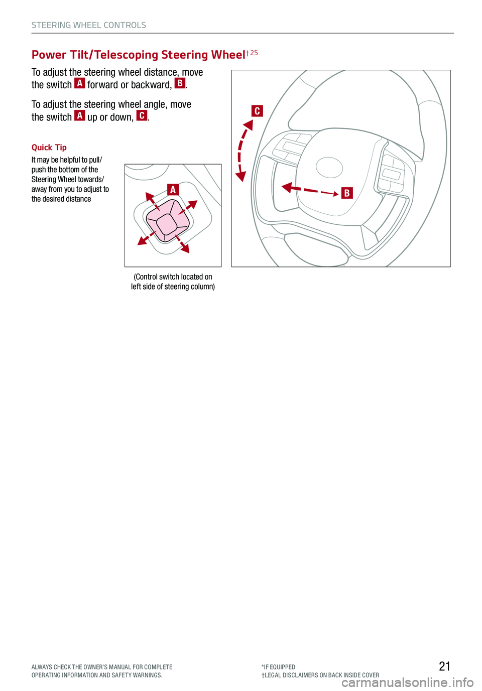 KIA K900 2019  Features and Functions Guide STEERING WHEEL CONTROLS
21
C
B
(Control switch located on  left side of steering column)
Quick Tip
   It may be helpful to pull/push the bottom of the Steering Wheel towards/away from you to adjust to