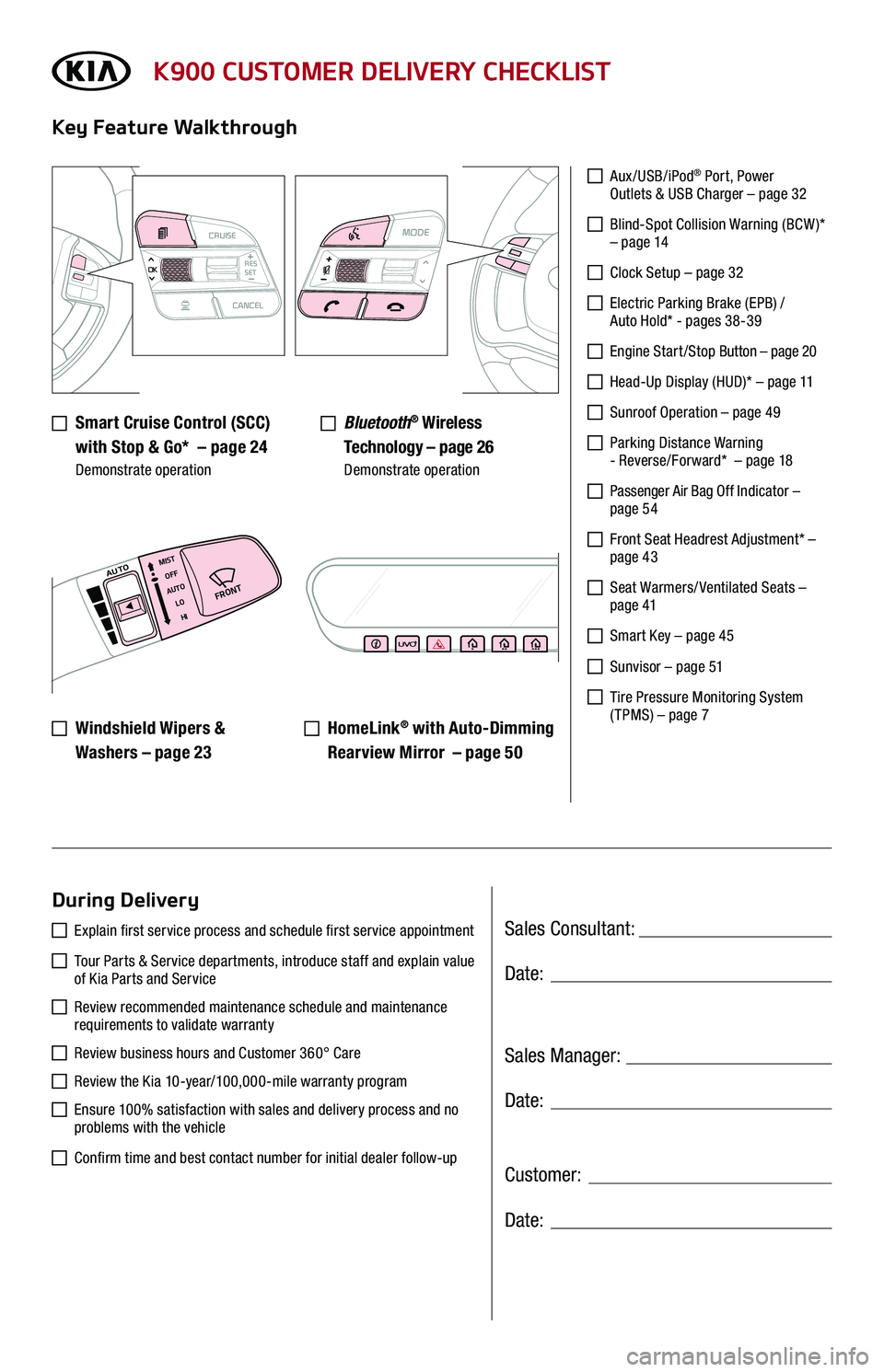 KIA K900 2019  Features and Functions Guide Sales Consultant:
Sales Manager:
Customer:
Date:
Date:
Date:
K900 CUSTOMER DELIVERY CHECKLIST
   Smart Cruise Control (SCC)  
with Stop & Go*  – page 24 Demonstrate operation
Key Feature Walkthrough