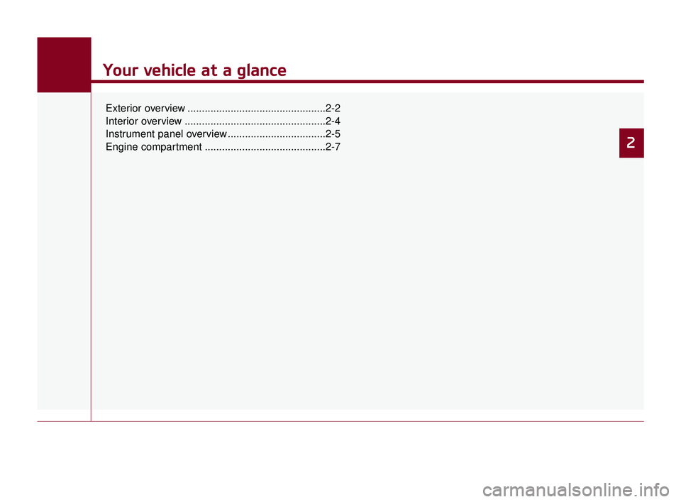 KIA K900 2017 User Guide Your vehicle at a glance
Exterior overview ................................................2-2
Interior overview .................................................2-4
Instrument panel overview ........ KIA K900 2017 User Guide Your vehicle at a glance
Exterior overview ................................................2-2
Interior overview .................................................2-4
Instrument panel overview ........